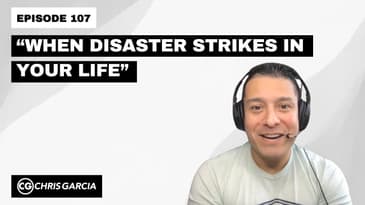 EP107: “When Disaster Strikes In Your Life” | Dr. Chris Garcia