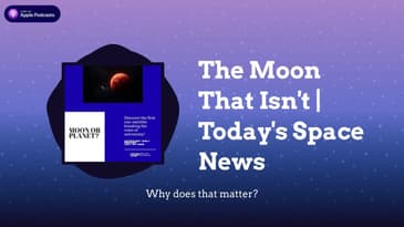 The Moon That Isn't | Today's Space News