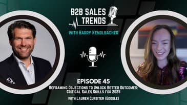 45. Reframing Objections to Unlock Better Outcomes: Critical Sales Skills for 2025