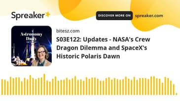 S03E122: Updates - NASA's Crew Dragon Dilemma and SpaceX's Historic Polaris Dawn