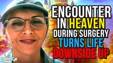 Encounter in Heaven During Surgery Turns Life Downside Up