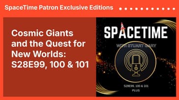 Cosmic Giants and the Quest for New Worlds: S28E99, 100 & 101 | SpaceTime Patron Exclusive Editions