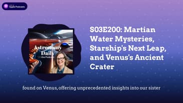 S03E200: Martian Water Mysteries, Starship's Next Leap, and Venus's Ancient Crater