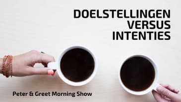 Peter & Greet morning show EP1   Doelstellingen versus intenties