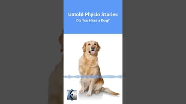 Untold Physio Stories - Do You Have a Dog?