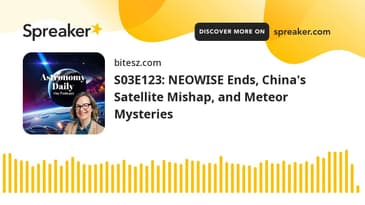 S03E123: NEOWISE Ends, China's Satellite Mishap, and Meteor Mysteries
