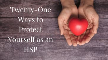 Twenty-One Ways to Protect Yourself as an HSP