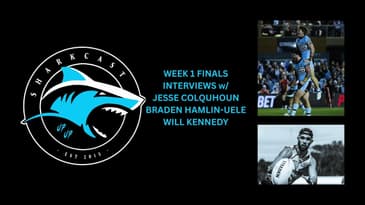 SHARKCAST: Finals Week 1, 2025: Interviews with Will Kennedy, Jesse Colquhoun and Braden Hamlin-Uele