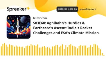 S03E60: Agnibaan's Hurdles & EarthCare's Ascent: India's Rocket Challenges and ESA's Climate Mission