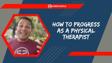 How To Progress As A Physical Therapist | Dr. Chris Garcia
