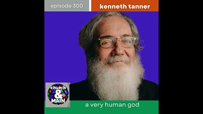 A Very Human God with Kenneth Tanner | Episode 300