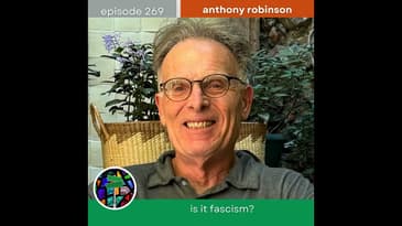 Is It Fascism? Reasoning Together About Trump 2.0 with Anthony Robinson | Episode 269