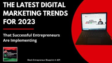 Black Entrepreneur Blueprint 429 - The Latest Digital Marketing Trends For 2023