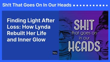Finding Light After Loss: How Lynda Rebuilt Her Life and Inner Glow | Sh!t That Goes On In Our Heads