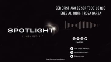 Spotlight - Ser cristiano es ser todo lo que eres al 100% (ft. Rosa Garza) T1 Ep. 37