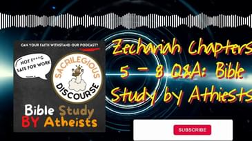 Zechariah Chapters 5 - 8 Q&A: Bible Study by Athiests | Sacrilegious Discourse - Bible Study for...