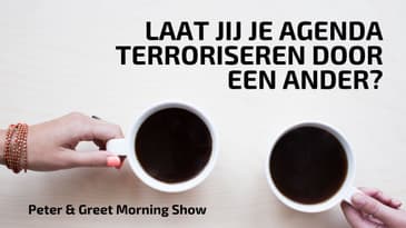 The Peter & Greet Morning Show EP25 | Laat jij je agenda terroriseren door een ander?