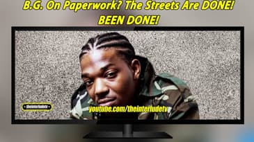 B.G. On Paperwork? The Streets Are DONE! BEEN DONE!