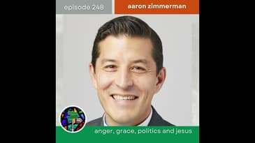 Anger, Grace, Politics and Jesus with Aaron Zimmerman | Episode 248