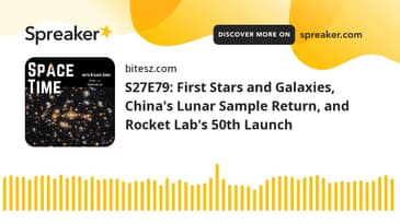 S27E79: First Stars and Galaxies, China's Lunar Sample Return, and Rocket Lab's 50th Launch