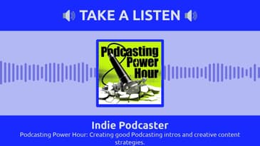 Indie Podcaster - Podcasting Power Hour: Creating good Podcasting intros and creative content...