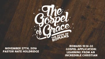 Romans 15:14-33 -- Gospel Application: Learning From an Incredible Christian