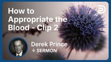 How to Appropriate the Blood | Clip 2 | Derek Prince