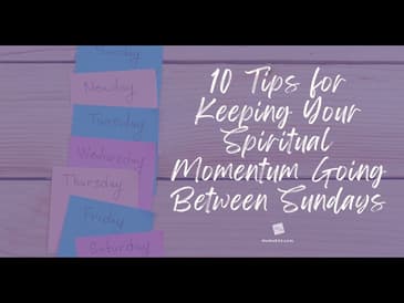 10 Tips for Keeping Your Spiritual Momentum Going Between Sundays