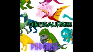 Spurr Of The Moment Podcast: Dinosaurs!!