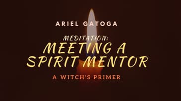 A Witch's Primer:  Lesson 5 Meditation- Meeting A Spirit Mentor-Learn Witchcraft