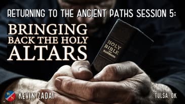 Returning to the Ancient Paths | Session 5: Bringing Back The Holy Altars -Kevin Zadai