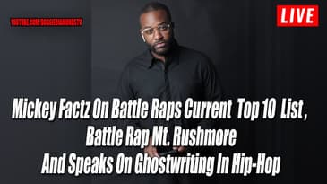 Mickey Factz On Battle Raps Current Top 10 List, Battle Rap Mt. Rushmore And Ghostwriting