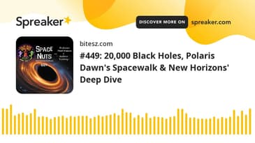 #449: 20,000 Black Holes, Polaris Dawn's Spacewalk & New Horizons' Deep Dive