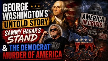 George Washington's Untold Story, Sammy Hagar's Stand & The Democrat Murder of America | 07-08-26