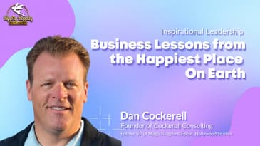 Inspirational Leadership Lessons from the Happiest Place on Earth w/ Dan Cockerell