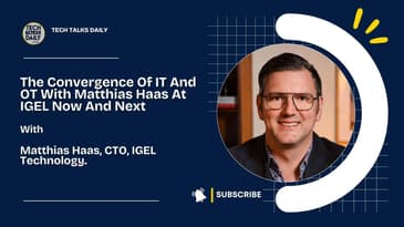 The Convergence Of IT And OT With Matthias Haas At IGEL Now And Next