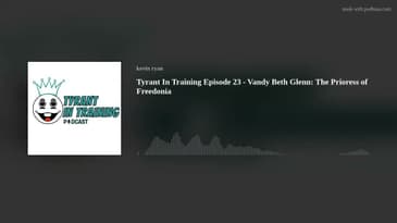 Tyrant In Training Episode 23 - Vandy Beth Glenn: The Prioress of Freedonia