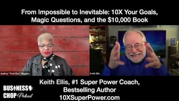 From Impossible to Inevitable: Keith Ellis on 10X Goals, Magic Questions, and the $10,000 Mindset
