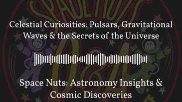 Celestial Curiosities: Pulsars, Gravitational Waves & the Secrets of the Universe | Space Nuts:...