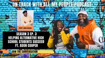 On Track With All My People SZN3 Ep3: Helping Alternative High School Students Succeed W/Adon Cooper