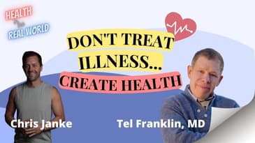 Don't Treat Illness, Create Health with Tel Franklin, MD - Health in the Real World with Chris Janke