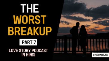 PART 7 | The Worst Breakup 🔥 | Storytelling Series in Hindi | Abhash Jha | Rhyme Attacks