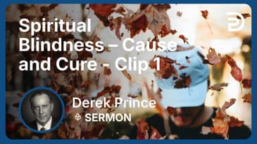 Spiritual Blindness – Cause and Cure | Clip 1 | Derek Prince