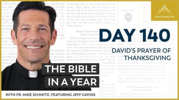 Day 140: David's Prayer of Thanksgiving — The Bible in a Year (with Fr. Mike Schmitz)