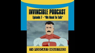 Invincible Episode 7 "We Need to Talk" Podcast by TV Podcast Industries