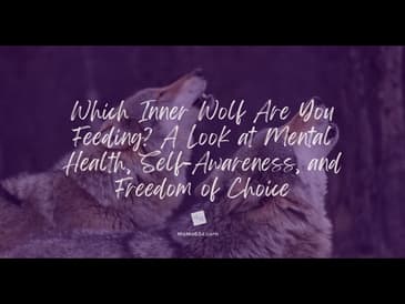 Which Inner Wolf Are You Feeding? A Look at Mental Health, Self-Awareness, and Freedom of Choice