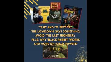 Does 'Task' Do Its Best Yet? What Does 'The Lowdown' Say? Plus, 'Black Rabbit,' Avoid 'The Last F...
