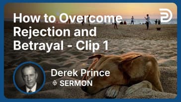 How to Overcome Rejection and Betrayal | Clip 1 | Derek Prince