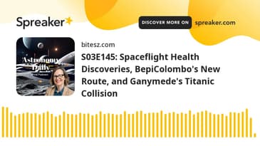 S03E145: Spaceflight Health Discoveries, BepiColombo's New Route, and Ganymede's Titanic Collision