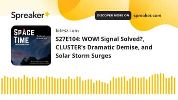S27E104: WOW! Signal Solved?, CLUSTER's Dramatic Demise, and Solar Storm Surges